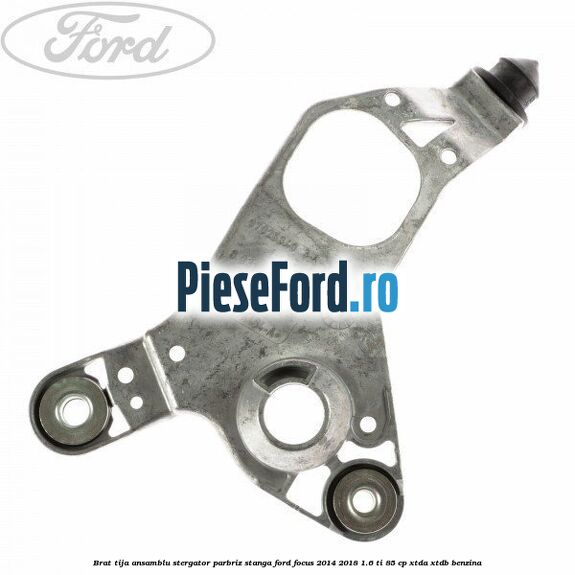 Brat tija ansamblu stergator parbriz stanga Ford Focus 2014-2018 1.6 Ti 85 cp XTDA, XTDB benzina
