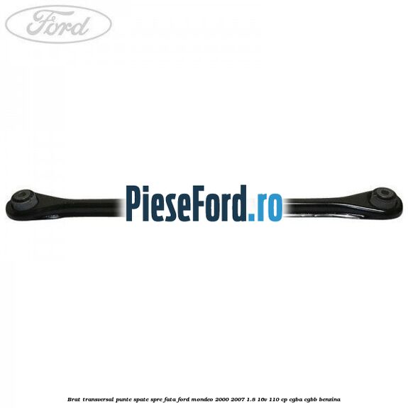 Brat transversal punte spate spre fata Ford Mondeo 2000-2007 1.8 16V 110 cp CGBA, CGBB benzina
