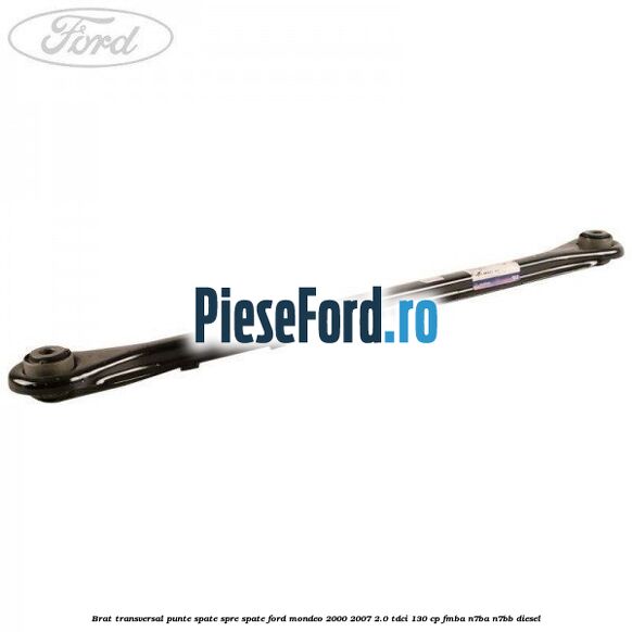 Brat transversal punte spate, spre spate Ford Mondeo 2000-2007 2.0 TDCi 130 cp FMBA, N7BA, N7BB diesel