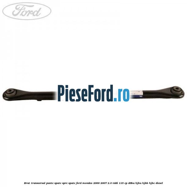 Brat transversal punte spate, spre spate Ford Mondeo 2000-2007 2.0 TDDI 115 cp D6BA, HJBA, HJBB, HJBC diesel