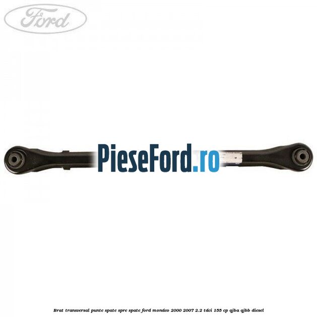 Brat transversal punte spate, spre spate Ford Mondeo 2000-2007 2.2 TDCi 155 cp QJBA, QJBB diesel