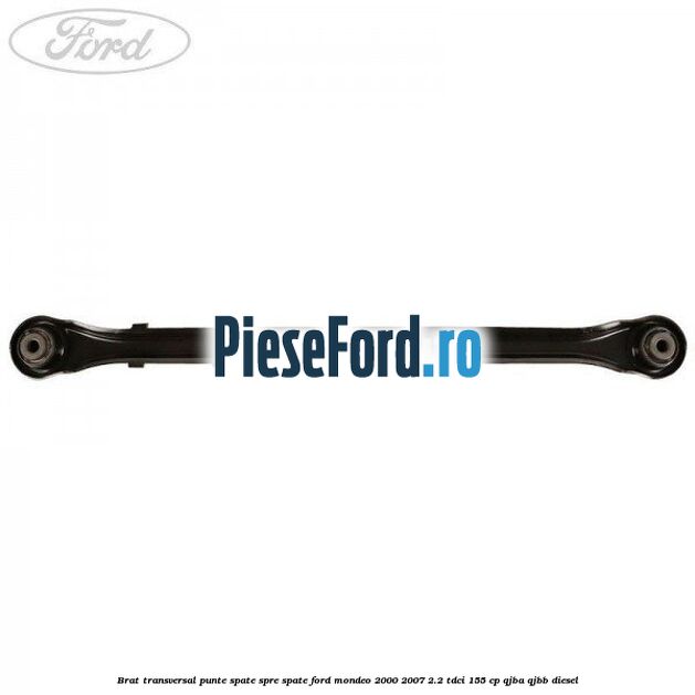 Brat transversal punte spate, spre spate Ford Mondeo 2000-2007 2.2 TDCi 155 cp QJBA, QJBB diesel