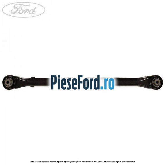 Brat transversal punte spate, spre spate Ford Mondeo 2000-2007 ST220 226 cp MEBA benzina