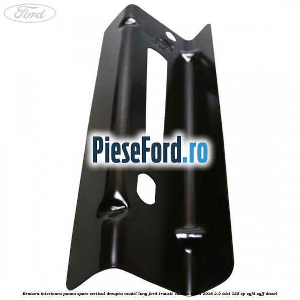 Bratara interioara panou spate vertical dreapta model lung Ford Transit Custom 2014-2018 2.2 TDCi 125 cp CYF4, CYFF diesel