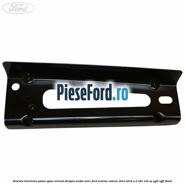 Bratara interioara panou spate vertical dreapta model scurt Ford Tourneo Custom 2014-2018 2.2 TDCi 125 cp CYF4, CYFF diesel