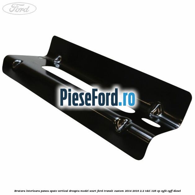 Bratara interioara panou spate vertical dreapta model scurt Ford Transit Custom 2014-2018 2.2 TDCi 125 cp CYF4, CYFF diesel