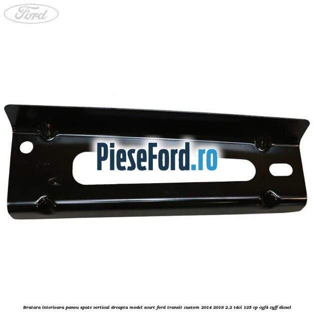 Bratara interioara panou spate vertical dreapta model scurt Ford Transit Custom 2014-2018 2.2 TDCi 125 cp CYF4, CYFF diesel