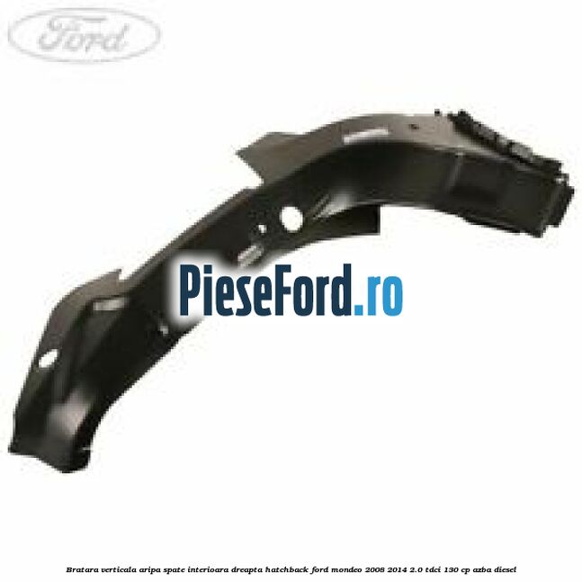 Bratara verticala aripa spate interioara dreapta hatchback Ford Mondeo 2008-2014 2.0 TDCi 130 cp AZBA diesel