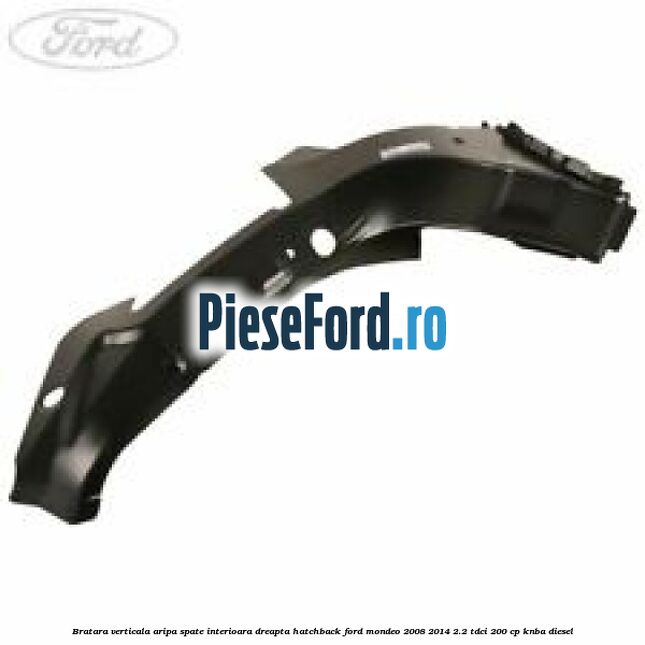 Bratara verticala aripa spate interioara dreapta hatchback Ford Mondeo 2008-2014 2.2 TDCi 200 cp KNBA diesel