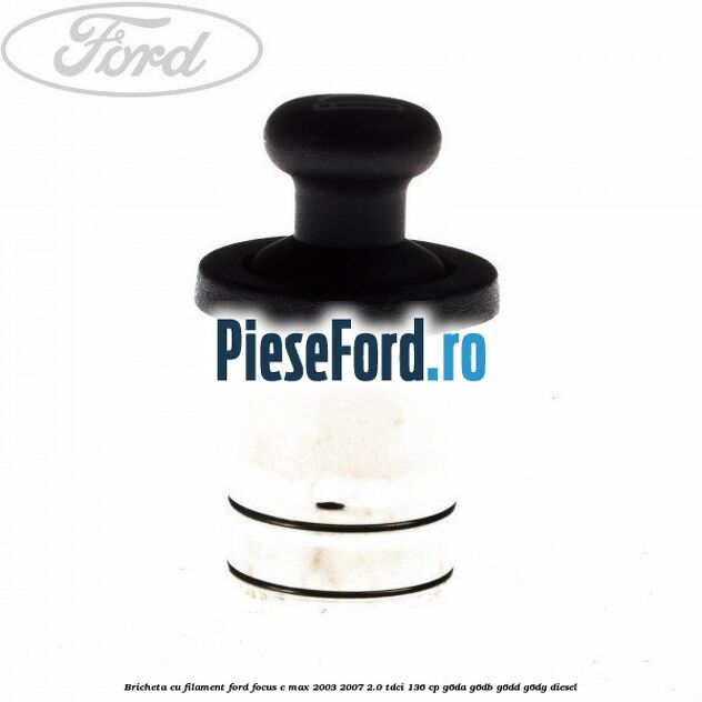 Bricheta cu filament Ford Focus C-Max 2003-2007 2.0 TDCi 136 cp Bricheta cu filament Ford Focus C-Max 2003-2007 2.0 TDCi 136 cp G6DA, G6DB, G6DD, G6DG diesel