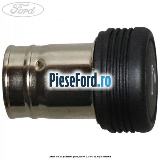 Bricheta cu filament Ford Fusion 1.3 60 cp BAJA benzina