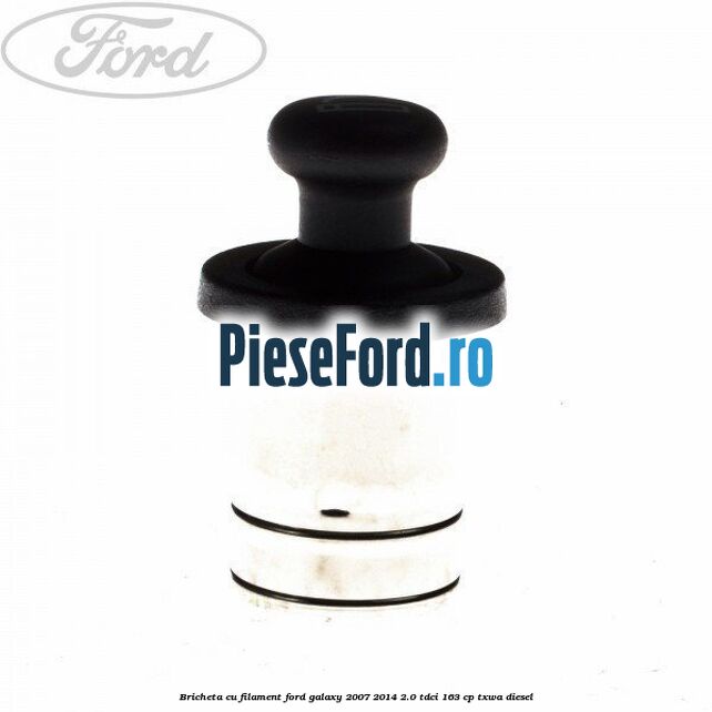 Bricheta cu filament Ford Galaxy 2007-2014 2.0 TDCi 163 cp Bricheta cu filament Ford Galaxy 2007-2014 2.0 TDCi 163 cp TXWA diesel