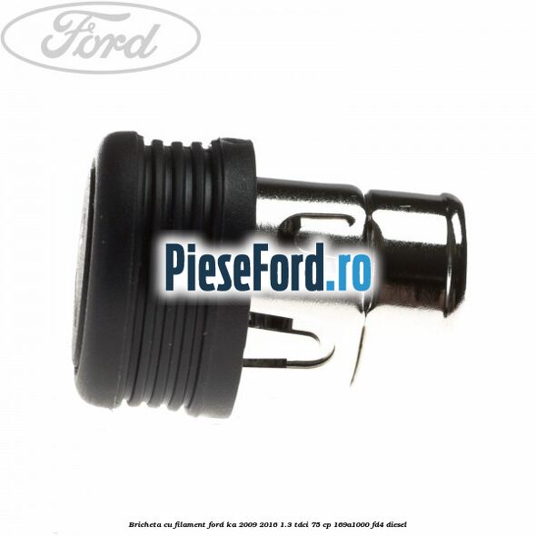 Bricheta cu filament Ford Ka 2009-2016 1.3 TDCi 75 cp 169A1000, FD4 diesel