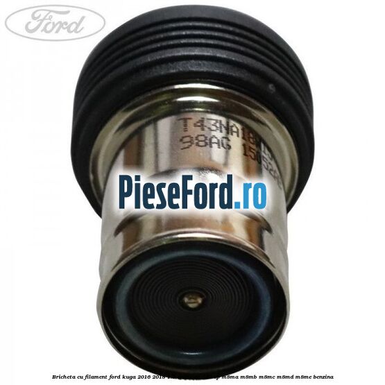 Bricheta cu filament Ford Kuga 2016-2018 1.5 EcoBoost 150 cp Bricheta cu filament Ford Kuga 2016-2018 1.5 EcoBoost 150 cp M8MA, M8MB, M8MC, M8MD, M8ME benzina