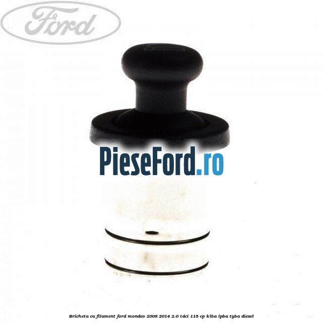 Bricheta cu filament Ford Mondeo 2008-2014 2.0 TDCi 115 cp KLBA, LPBA, TYBA diesel
