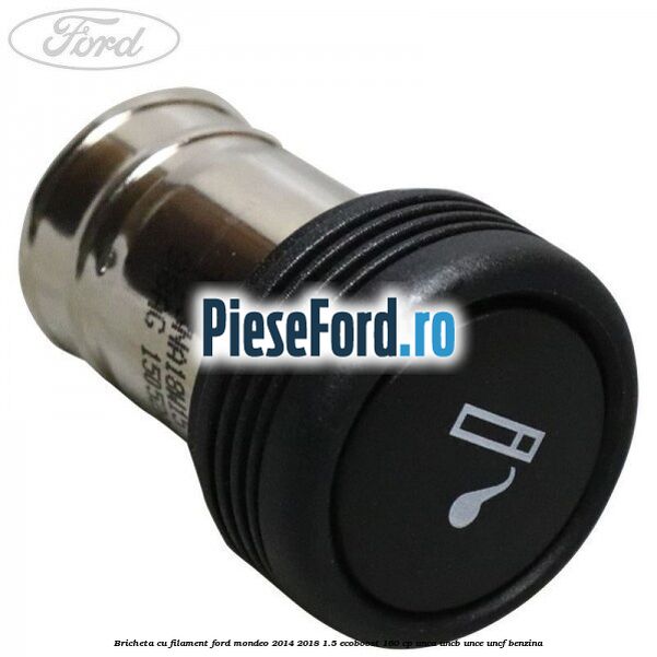 Bricheta cu filament Ford Mondeo 2014-2018 1.5 EcoBoost 160 cp UNCA, UNCB, UNCE, UNCF benzina