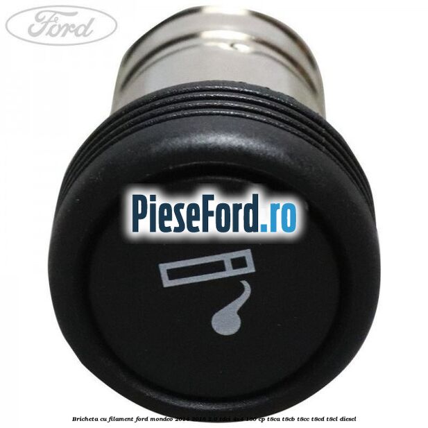 Bricheta cu filament Ford Mondeo 2014-2018 2.0 TDCi 4x4 180 cp T8CA, T8CB, T8CC, T8CD, T8CL diesel