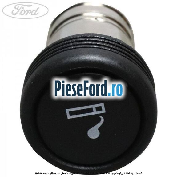 Bricheta cu filament Ford Ranger 2016-2020 2.2 TDCi 4x4 160 cp GBVAJQJ, T22DD0P diesel