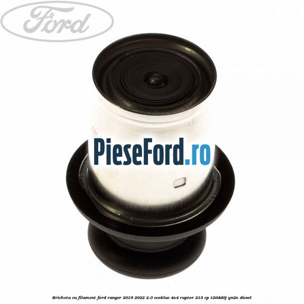 Bricheta cu filament Ford Ranger 2019-2022 2.0 EcoBlue 4x4 Raptor 213 cp T20DD0J, YN2X diesel