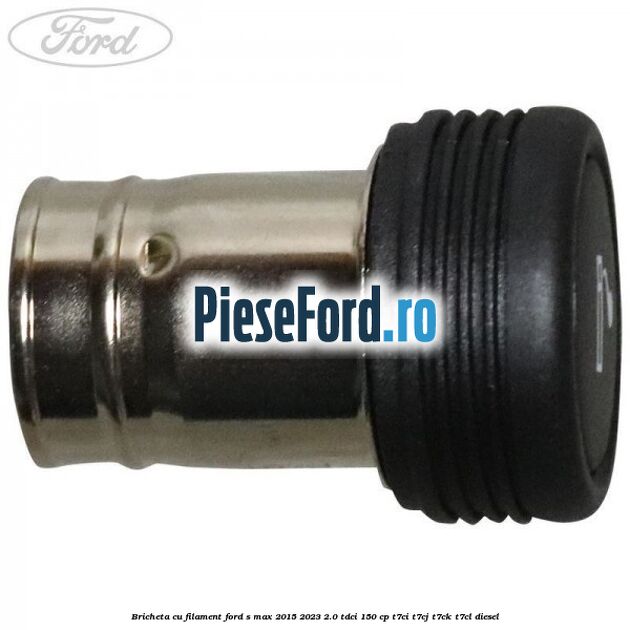 Bricheta cu filament Ford S-Max 2015-2023 2.0 TDCi 150 cp Bricheta cu filament Ford S-Max 2015-2023 2.0 TDCi 150 cp T7CI, T7CJ, T7CK, T7CL diesel
