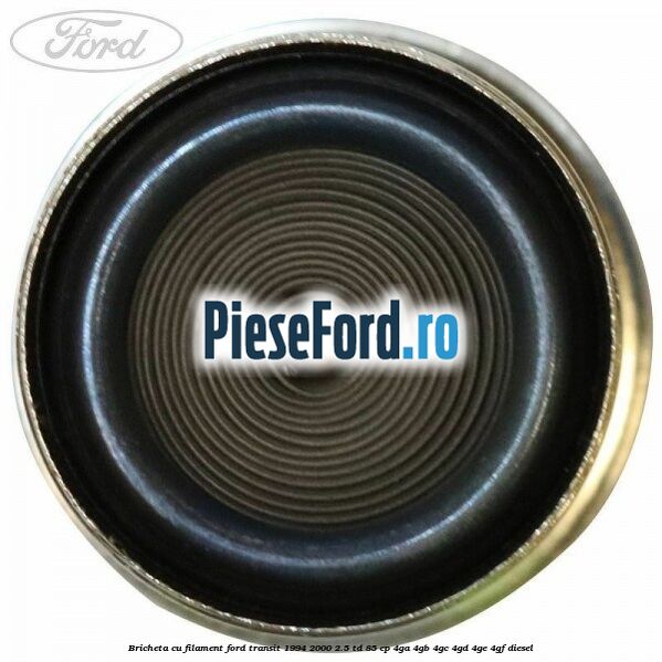 Bricheta cu filament Ford Transit 1994-2000 2.5 TD 85 cp 4GA, 4GB, 4GC, 4GD, 4GE, 4GF diesel