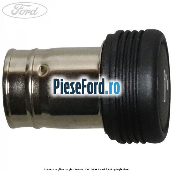 Bricheta cu filament Ford Transit 2000-2006 2.4 TDCi 137 cp H9FA diesel