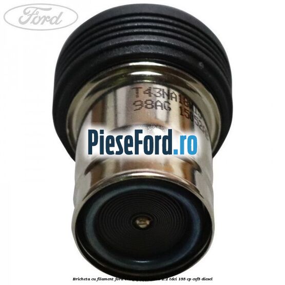 Bricheta cu filament Ford Transit 2014-2018 2.2 TDCi 155 cp CVF5 diesel