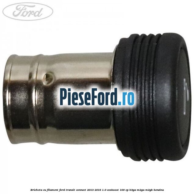 Bricheta cu filament Ford Transit Connect 2013-2018 1.0 EcoBoost 100 cp B3GA, M2GA, M2GB benzina