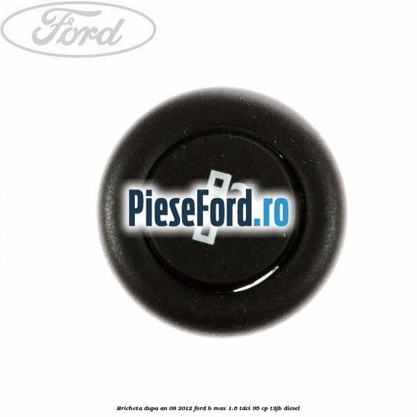 Bricheta dupa an 08/2012 Ford B-Max 1.6 TDCi 95 cp T3JB diesel