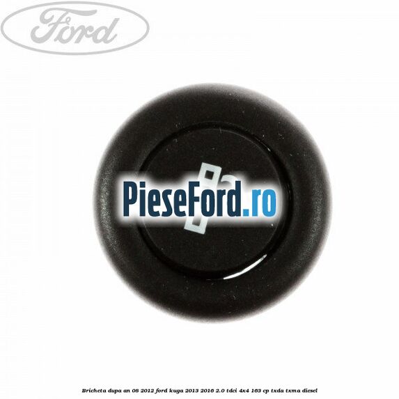 Bricheta dupa an 08/2012 Ford Kuga 2013-2016 2.0 TDCi 4x4 163 cp TXDA, TXMA diesel