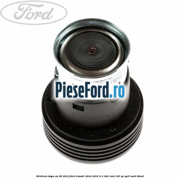 Bricheta dupa an 08/2012 Ford Transit 2014-2018 2.2 TDCi RWD 125 cp CYR5, USR6 diesel