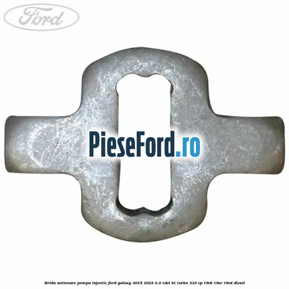 Brida actionare pompa injectie Ford Galaxy 2015-2023 2.0 TDCi BI-Turbo 210 cp T9CB, T9CC, T9CD diesel