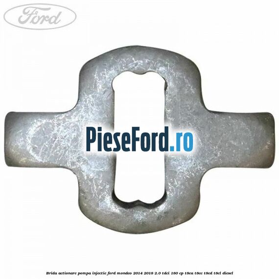Brida actionare pompa injectie Ford Mondeo 2014-2018 2.0 TDCi 180 cp T8CA, T8CC, T8CD, T8CL diesel