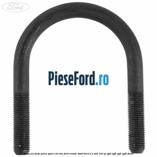 Brida arc foaie punte spate 110 mm Ford Transit 2006-2014 2.2 TDCi 125 cp CYFA, CYFB, CYFC, CYFD diesel