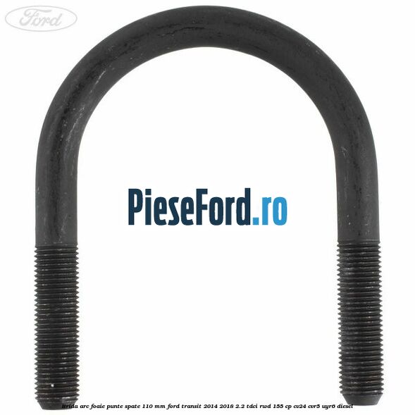Brida arc foaie punte spate 110 mm Ford Transit 2014-2018 2.2 TDCi RWD 155 cp CV24, CVR5, UYR6 diesel