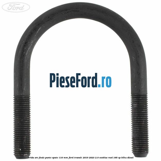 Brida arc foaie punte spate 110 mm Ford Transit 2019-2023 2.0 EcoBlue RWD 165 cp BLHA diesel