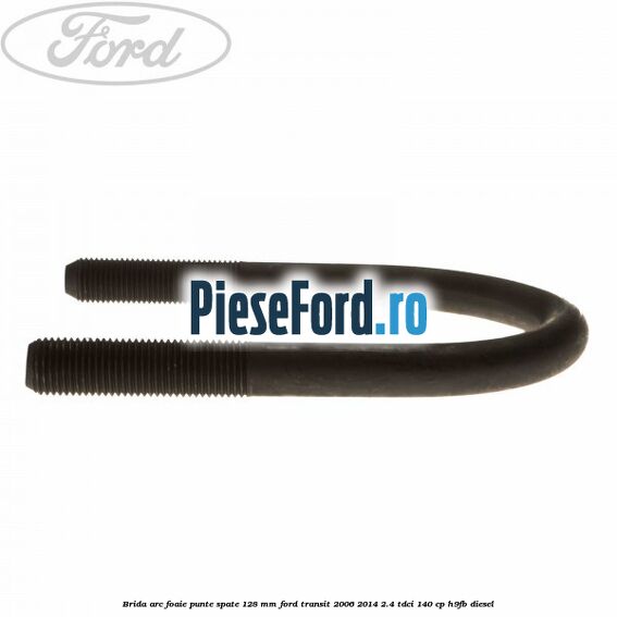 Brida arc foaie punte spate 128 mm Ford Transit 2006-2014 2.4 TDCi 140 cp H9FB diesel