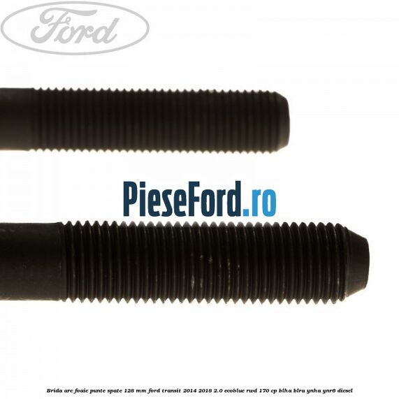 Brida arc foaie punte spate 128 mm Ford Transit 2014-2018 2.0 EcoBlue RWD 170 cp BLHA, BLRA, YNHA, YNR6 diesel