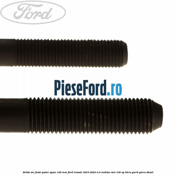 Brida arc foaie punte spate 128 mm Ford Transit 2019-2023 2.0 EcoBlue 4x4 130 cp BKRA, YMR6, YMRA diesel