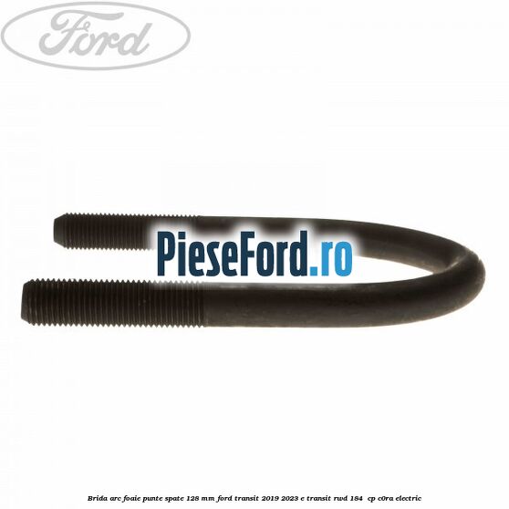 Brida arc foaie punte spate 128 mm Ford Transit 2019-2023 E-TRANSIT RWD 184  cp C0RA electric