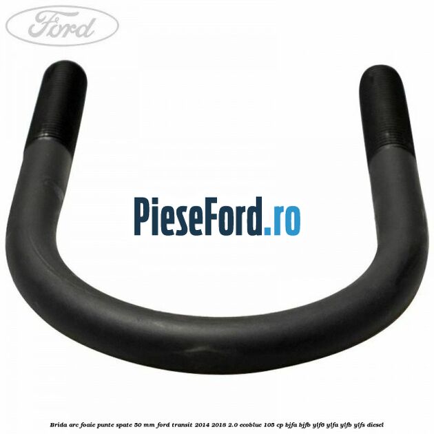 Brida arc foaie punte spate 50 mm Ford Transit 2014-2018 2.0 EcoBlue 105 cp BJFA, BJFB, YLF6, YLFA, YLFB, YLFS diesel