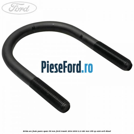 Brida arc foaie punte spate 50 mm Ford Transit 2014-2018 2.2 TDCi 4x4 155 cp CV24, CVR5 diesel