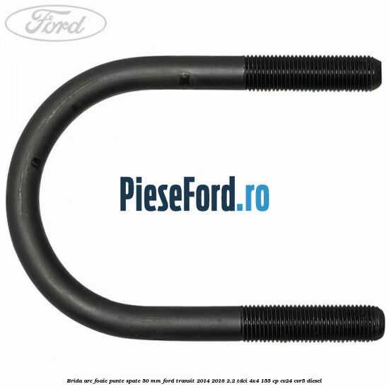 Brida arc foaie punte spate 50 mm Ford Transit 2014-2018 2.2 TDCi 4x4 155 cp CV24, CVR5 diesel