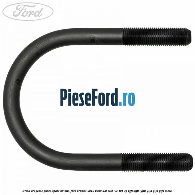Brida arc foaie punte spate 50 mm Ford Transit 2019-2023 2.0 EcoBlue 105 cp BJFA, BJFB, YLF6, YLFA, YLFB, YLFS diesel