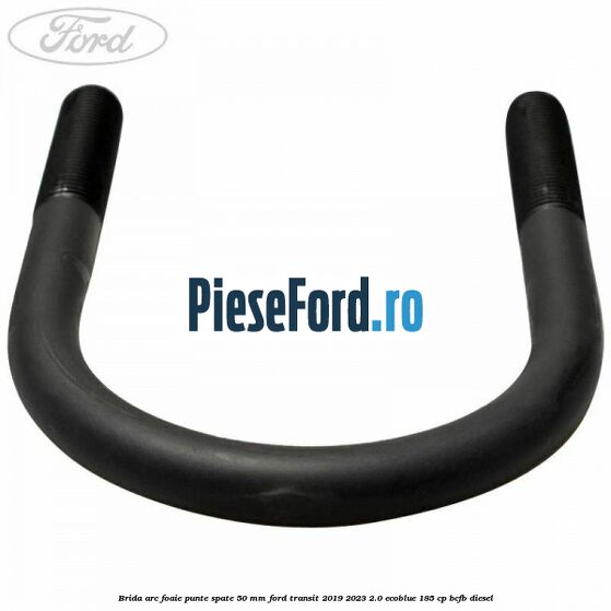 Brida arc foaie punte spate 50 mm Ford Transit 2019-2023 2.0 EcoBlue 185 cp Brida arc foaie punte spate 50 mm Ford Transit 2019-2023 2.0 EcoBlue 185 cp BCFB diesel