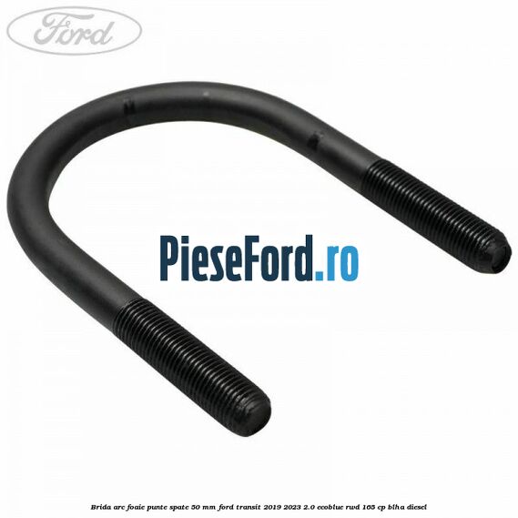 Brida arc foaie punte spate 50 mm Ford Transit 2019-2023 2.0 EcoBlue RWD 165 cp BLHA diesel