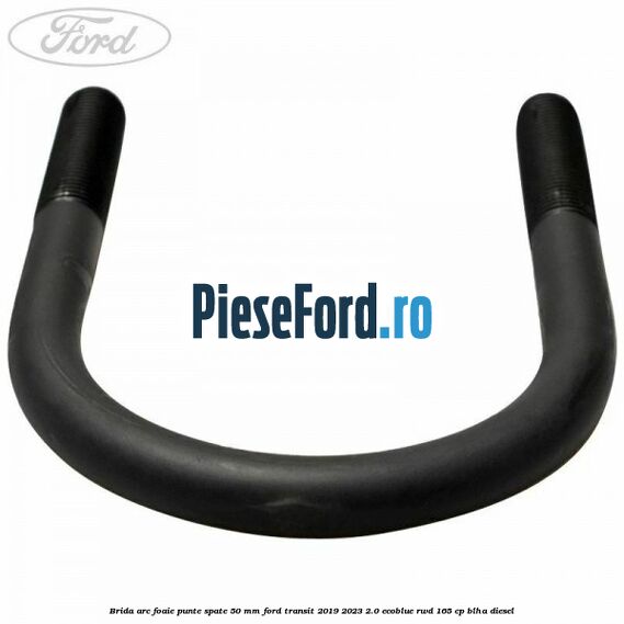 Brida arc foaie punte spate 50 mm Ford Transit 2019-2023 2.0 EcoBlue RWD 165 cp BLHA diesel