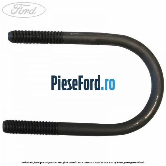 Brida arc foaie punte spate 55 mm Ford Transit 2014-2018 2.0 EcoBlue 4x4 130 cp BKRA, YMR6, YMRA diesel