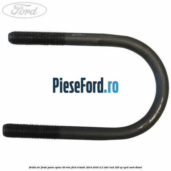 Brida arc foaie punte spate 55 mm Ford Transit 2014-2018 2.2 TDCi RWD 125 cp CYR5, USR6 diesel