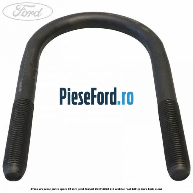 Brida arc foaie punte spate 55 mm Ford Transit 2019-2023 2.0 EcoBlue RWD 185 cp BCRA, BCRB diesel